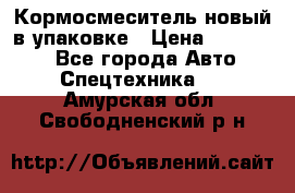 Кормосмеситель новый в упаковке › Цена ­ 580 000 - Все города Авто » Спецтехника   . Амурская обл.,Свободненский р-н